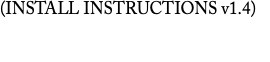(INSTALL INSTRUCTIONS v1.4)