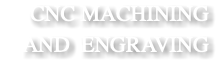 CNC Machining and Engraving